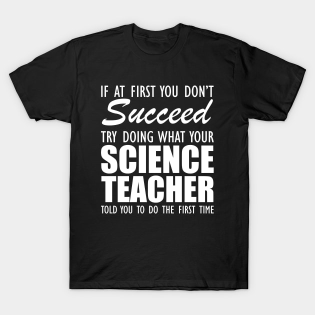 Science Teacher - If at first you don't succeed T-Shirt by KC Happy Shop